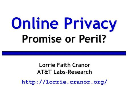 Lorrie Faith Cranor AT&T Labs-Research  Online Privacy Promise or Peril?