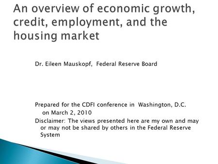Dr. Eileen Mauskopf, Federal Reserve Board Prepared for the CDFI conference in Washington, D.C. on March 2, 2010 Disclaimer: The views presented here are.
