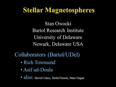 Stellar Magnetospheres Stan Owocki Bartol Research Institute University of Delaware Newark, Delaware USA Collaborators (Bartol/UDel) Rich Townsend Asif.