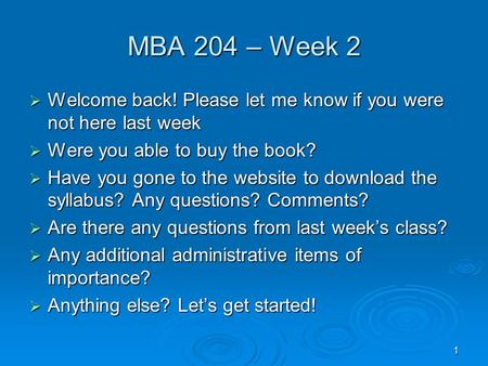 MBA 204 – Week 2 Welcome back! Please let me know if you were not here last week Were you able to buy the book? Have you gone to the website to download.