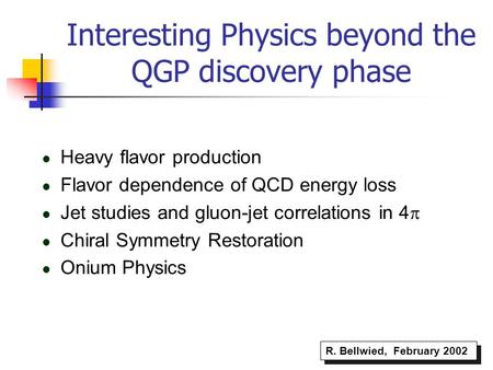 Interesting Physics beyond the QGP discovery phase Heavy flavor production Flavor dependence of QCD energy loss Jet studies and gluon-jet correlations.