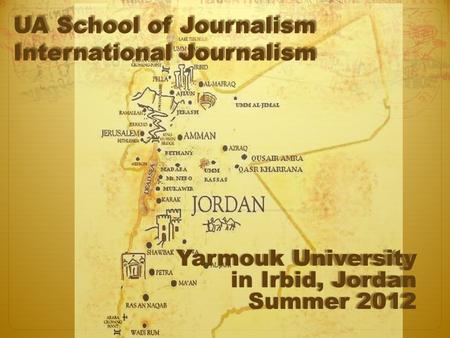 Yarmouk University in Irbid, Jordan Summer 2012 UA School of Journalism International Journalism.