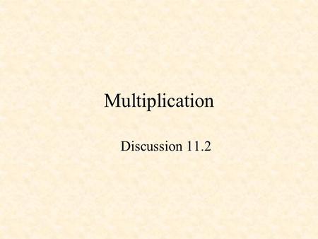 Multiplication Discussion 11.2. Multiplier Binary Multiplication 4 x 4 Multiplier.