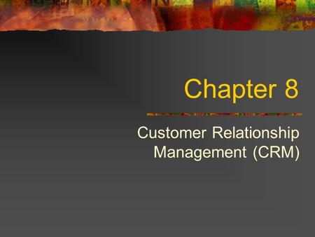 Chapter 8 Customer Relationship Management (CRM).