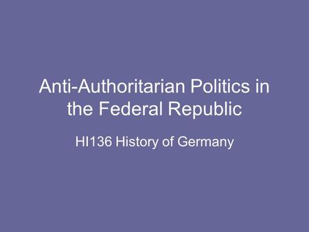 Anti-Authoritarian Politics in the Federal Republic HI136 History of Germany.