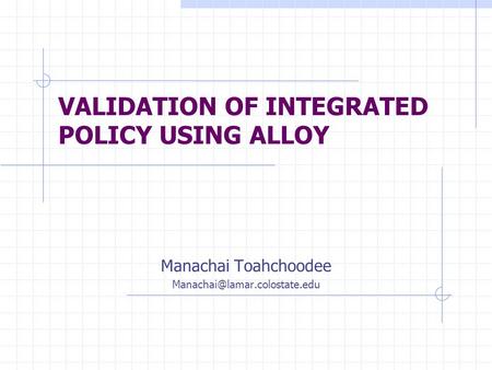 VALIDATION OF INTEGRATED POLICY USING ALLOY Manachai Toahchoodee
