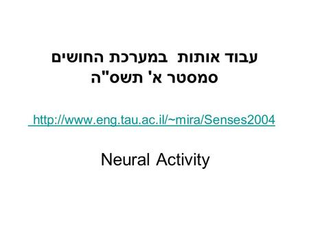עבוד אותות במערכת החושים סמסטר א' תשסה  Neural Activity
