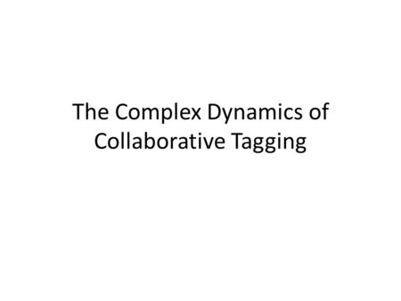 The Complex Dynamics of Collaborative Tagging. Problem Tagging distributions tend to stabilize into powerlaw distributions. empirically determine as to.