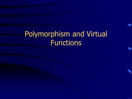 Polymorphism and Virtual Functions. class Ball : public Sphere.