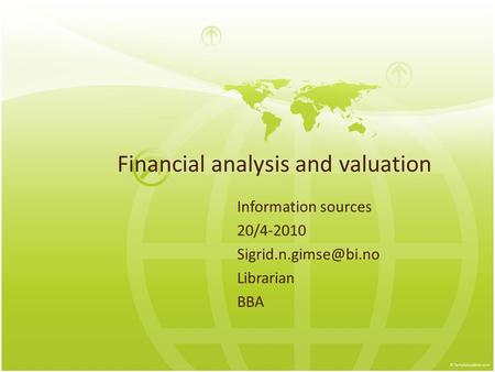 Financial analysis and valuation Information sources 20/4-2010 Librarian BBA.