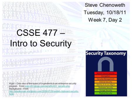 1 Steve Chenoweth Tuesday, 10/18/11 Week 7, Day 2 Right – One view of the layers of ingredients to an enterprise security program. From www.451group.com/security/451_security.php.www.451group.com/security/451_security.php.