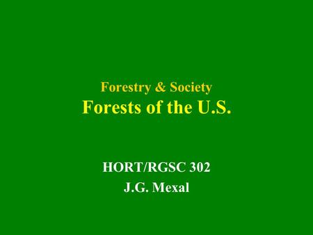 Forestry & Society Forests of the U.S. HORT/RGSC 302 J.G. Mexal.