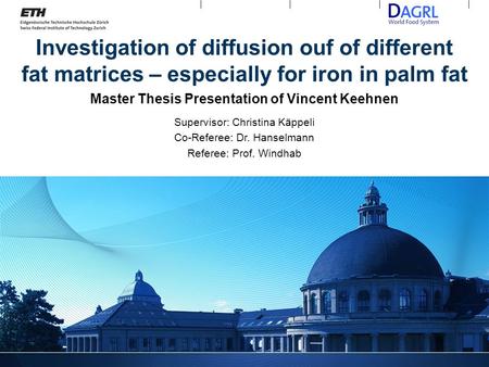 Investigation of diffusion ouf of different fat matrices – especially for iron in palm fat Supervisor: Christina Käppeli Co-Referee: Dr. Hanselmann Referee: