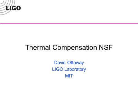 Thermal Compensation NSF David Ottaway LIGO Laboratory MIT.
