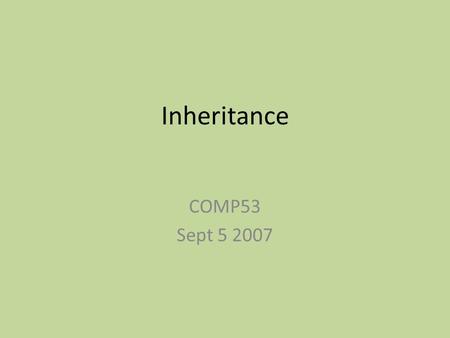 Inheritance COMP53 Sept 5 2007. Inheritance Inheritance allows us to define new classes by extending existing classes. A child class inherits all members.