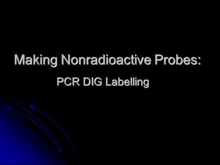 Making Nonradioactive Probes: PCR DIG Labelling. Broad Overall Objective Is Myb61 a single or multicopy gene in A. thaliana Is Myb61 a single or multicopy.