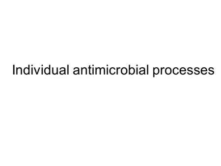Individual antimicrobial processes. Common sterilizers and disinfectants Sterilizers –Physical Dry heat (> 160 o C) Most heat (>121 o C) Ionizing radiation.