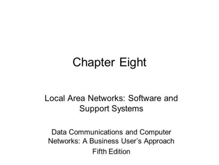 Chapter Eight Local Area Networks: Software and Support Systems