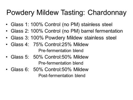 Powdery Mildew Tasting: Chardonnay Glass 1: 100% Control (no PM) stainless steel Glass 2: 100% Control (no PM) barrel fermentation Glass 3: 100% Powdery.