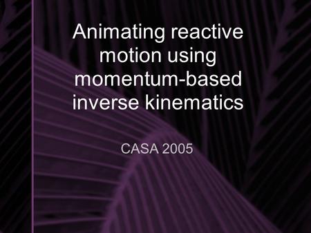 Animating reactive motion using momentum-based inverse kinematics CASA 2005.