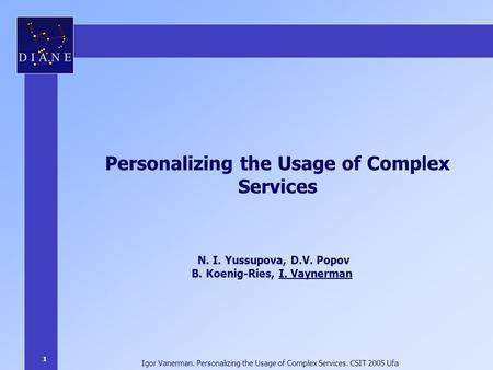 1 Igor Vanerman. Personalizing the Usage of Complex Services. CSIT 2005 Ufa Personalizing the Usage of Complex Services N. I. Yussupova, D.V. Popov B.