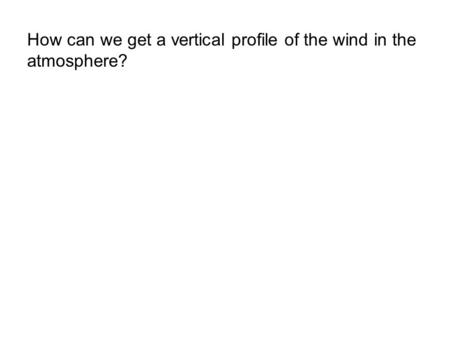 How can we get a vertical profile of the wind in the atmosphere?