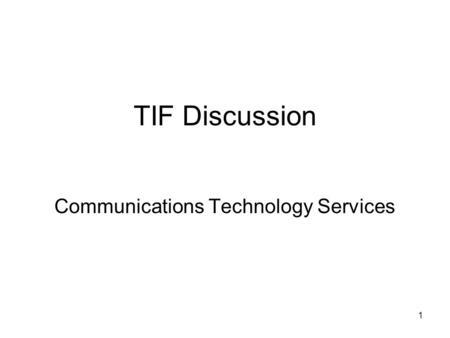 1 TIF Discussion Communications Technology Services.