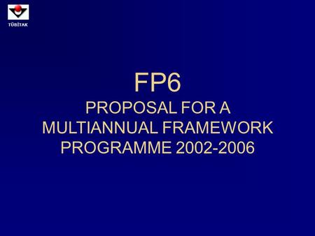 TÜBİTAK FP6 PROPOSAL FOR A MULTIANNUAL FRAMEWORK PROGRAMME 2002-2006.