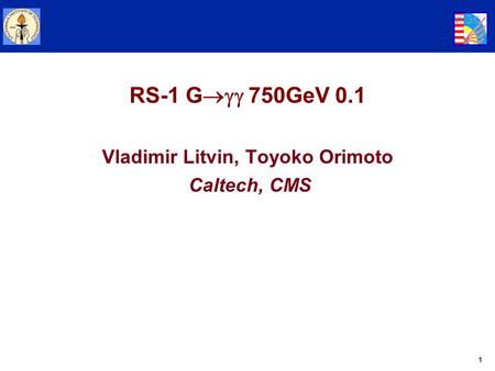 1 RS-1 G  750GeV 0.1 Vladimir Litvin, Toyoko Orimoto Caltech, CMS.
