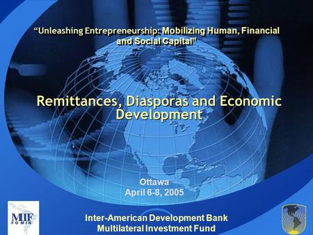 Inter-American Development Bank Multilateral Investment Fund “Unleashing Entrepreneurship: “Unleashing Entrepreneurship: Mobilizing Human, Financial and.