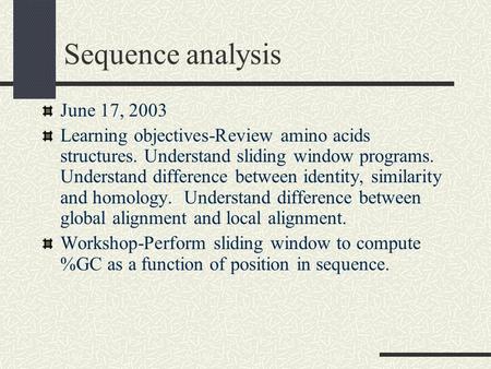 Sequence analysis June 17, 2003 Learning objectives-Review amino acids structures. Understand sliding window programs. Understand difference between identity,