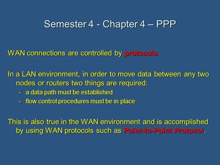 Semester 4 - Chapter 4 – PPP WAN connections are controlled by protocols In a LAN environment, in order to move data between any two nodes or routers two.
