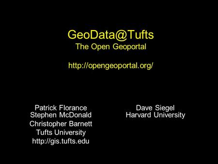The Open Geoportal  Patrick Florance Stephen McDonald Christopher Barnett Tufts University