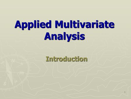 1 Applied Multivariate Analysis Introduction 2 Nature of Multivariate Analysis ► Typically exploratory, not confirmatory ► Often focused on simplification.