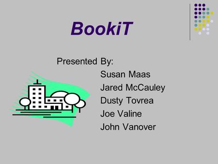 BookiT Presented By: Susan Maas Jared McCauley Dusty Tovrea Joe Valine John Vanover.