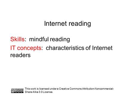 Internet reading Skills: mindful reading IT concepts: characteristics of Internet readers This work is licensed under a Creative Commons Attribution-Noncommercial-