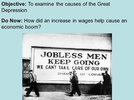 Objective: To examine the causes of the Great Depression Do Now: How did an increase in wages help cause an economic boom?
