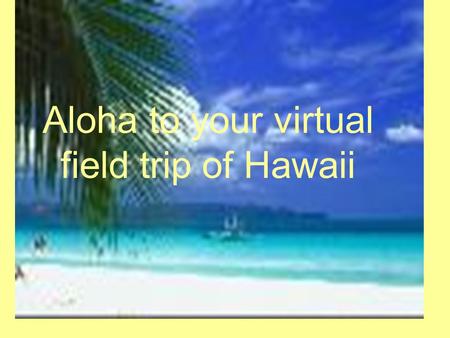 Aloha to your virtual field trip of Hawaii. Five Islands.