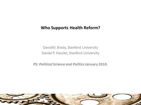Who Supports Health Reform? DavidW. Brady, Stanford University Daniel P. Kessler, Stanford University PS: Political Science and Politics January 2010.