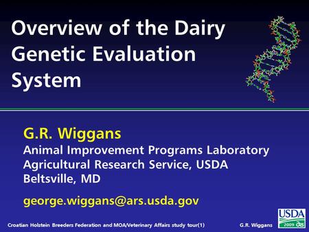 G.R. Wiggans Animal Improvement Programs Laboratory Agricultural Research Service, USDA Beltsville, MD 2009 G.R. WiggansCroatian.