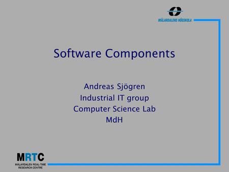 Software Components Andreas Sjögren Industrial IT group Computer Science Lab MdH.