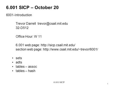 6.001 SICP 1 6.001 SICP – October 20 6001-Introduction Trevor Darrell 32-D512 Office Hour: W 11 6.001 web page:
