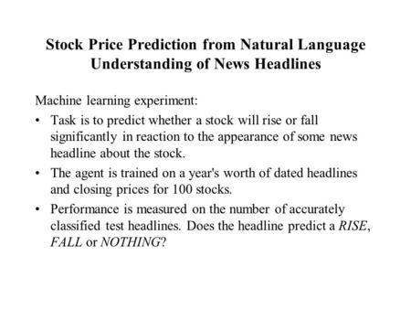 Stock Price Prediction from Natural Language Understanding of News Headlines Machine learning experiment: Task is to predict whether a stock will rise.