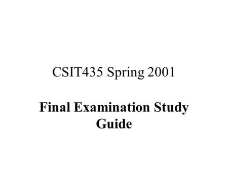 CSIT435 Spring 2001 Final Examination Study Guide.