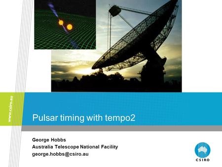 Pulsar timing with tempo2 George Hobbs Australia Telescope National Facility