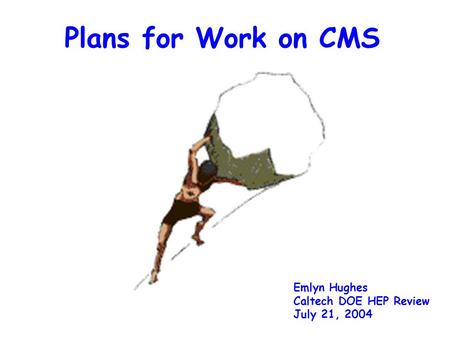 Plans for Work on CMS Emlyn Hughes Caltech DOE HEP Review July 21, 2004.
