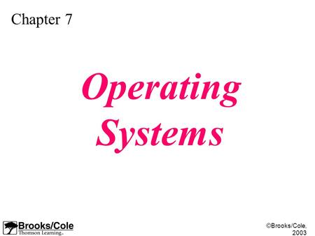 ©Brooks/Cole, 2003 Chapter 7 Operating Systems. ©Brooks/Cole, 2003 Define the purpose and functions of an operating system. Understand the components.