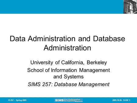 2005.10.26- SLIDE 1IS 257 – Spring 2005 Data Administration and Database Administration University of California, Berkeley School of Information Management.