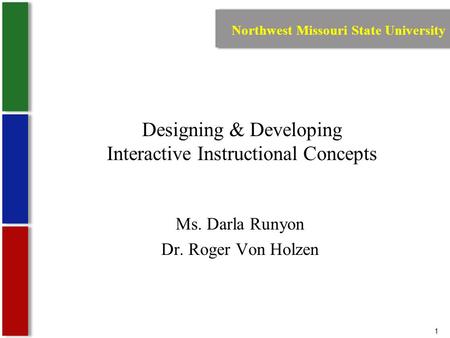 1 Designing & Developing Interactive Instructional Concepts Ms. Darla Runyon Dr. Roger Von Holzen Northwest Missouri State University.