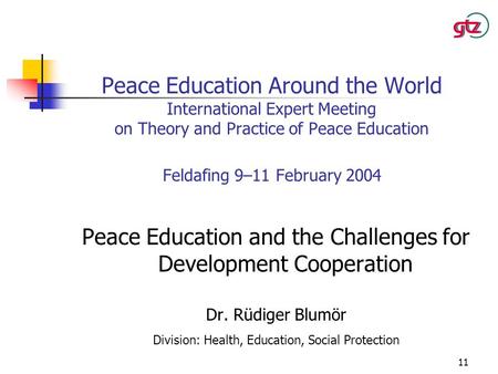 11 Peace Education Around the World International Expert Meeting on Theory and Practice of Peace Education Feldafing 9–11 February 2004 Peace Education.